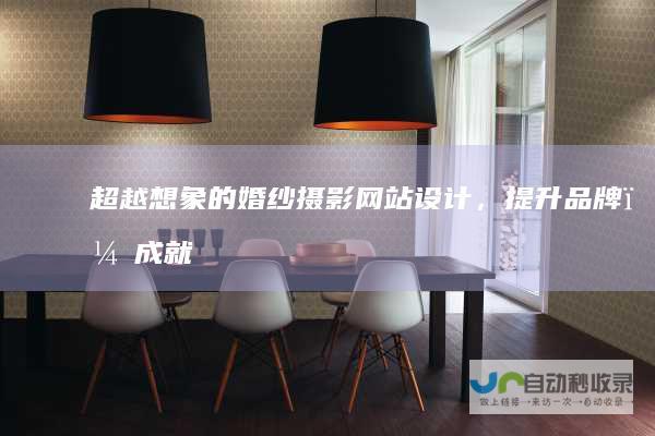 超越想象的婚纱摄影网站：设计，提升品牌，成就您的完美婚纱摄影故事